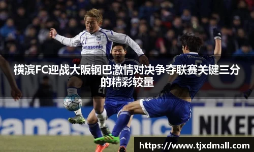横滨FC迎战大阪钢巴激情对决争夺联赛关键三分的精彩较量