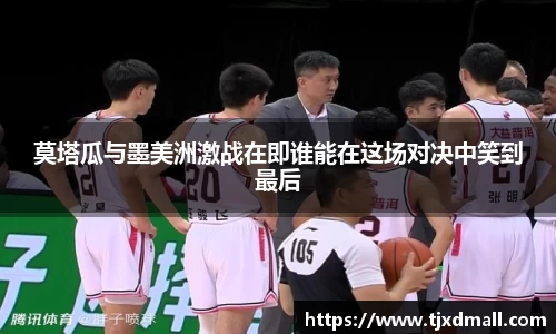 莫塔瓜与墨美洲激战在即谁能在这场对决中笑到最后