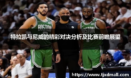 特拉凯与尼威的精彩对决分析及比赛前瞻展望