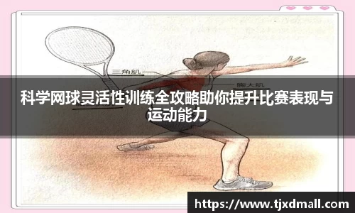 科学网球灵活性训练全攻略助你提升比赛表现与运动能力