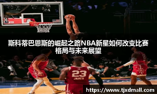 斯科蒂巴恩斯的崛起之路NBA新星如何改变比赛格局与未来展望